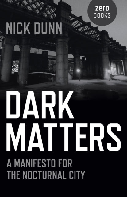 Dark Matters - A Manifesto for the Nocturnal City-9781782797487
