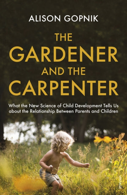 The Gardener and the Carpenter : What the New Science of Child Development Tells Us About the Relationship Between Parents and Children-9781784704537