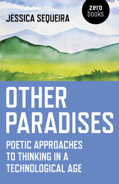 Other Paradises : Poetic approaches to thinking in a technological age-9781785355851