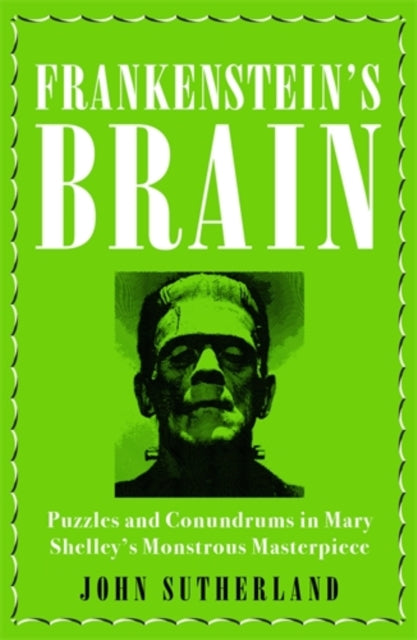 Frankenstein's Brain : Puzzles and Conundrums in Mary Shelley's Monstrous Masterpiece-9781785784088