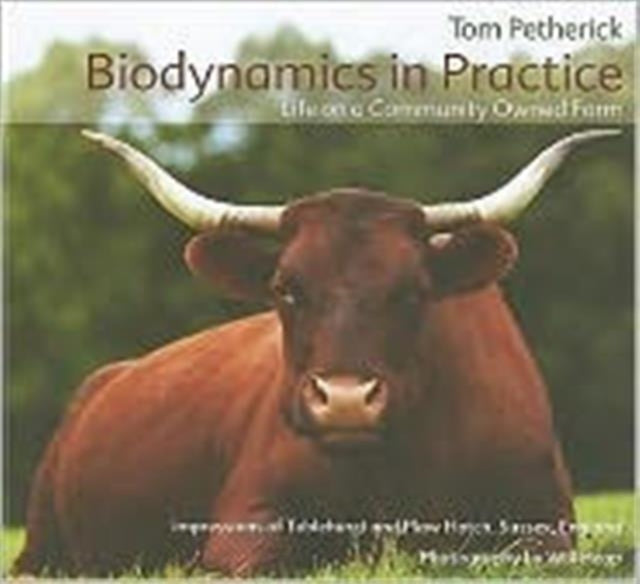 Biodynamics in Practice : Life on a Community Owned Farm - Impressions of Tablehurst and Plawhatch, Sussex, England-9781855842502