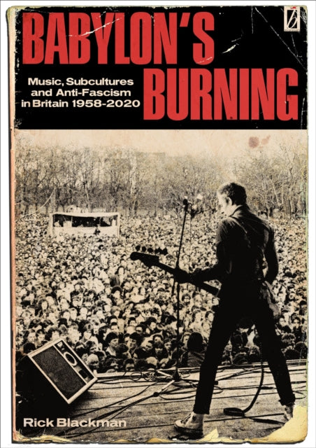 Babylon's Burning : Music, Subcultures and Anti-Fascism in Britain 1958-2020-9781912926978