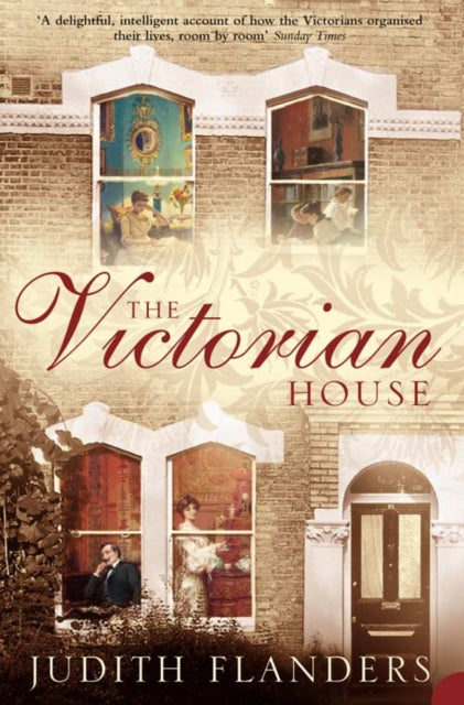 The Victorian House : Domestic Life from Childbirth to Deathbed - 9780007131891