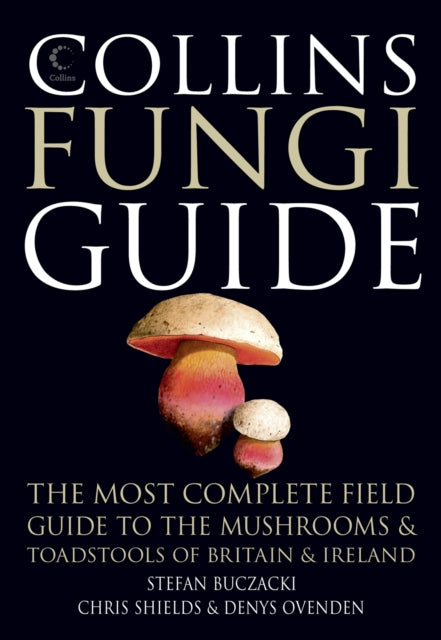 Collins Fungi Guide : The Most Complete Field Guide to the Mushrooms & Toadstools of Britain & Ireland - 9780007466481