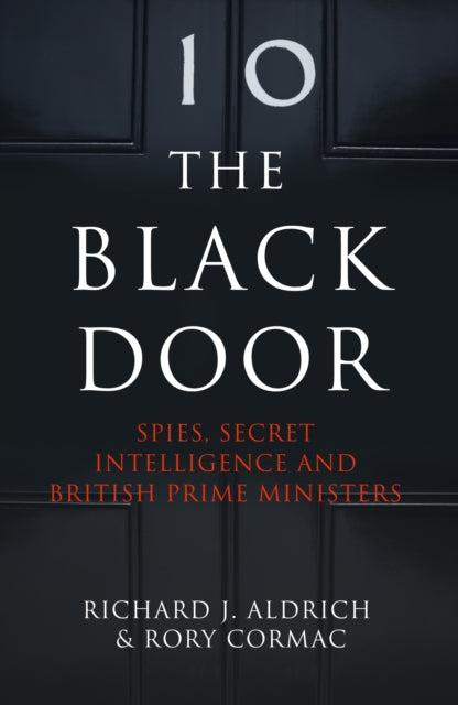 The Black Door : Spies, Secret Intelligence and British Prime Ministers - 9780007555475