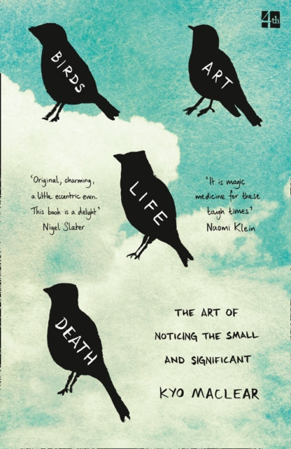 Birds Art Life Death : The Art of Noticing the Small and Significant - 9780008225049