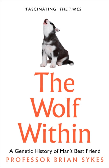 The Wolf Within : The Astonishing Evolution of Man’s Best Friend - 9780008244453