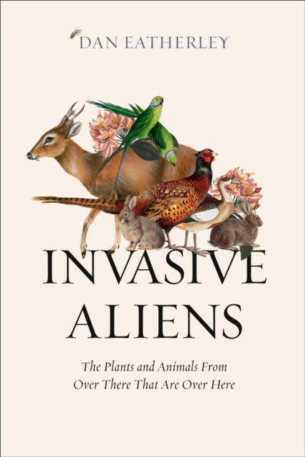 Invasive Aliens : The Plants and Animals from Over There That are Over Here - 9780008262747