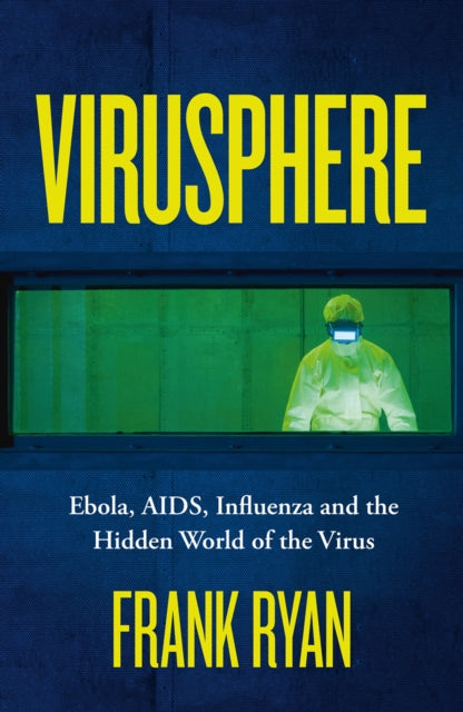 Virusphere : Ebola, AIDS, Influenza and the Hidden World of the Virus - 9780008296704