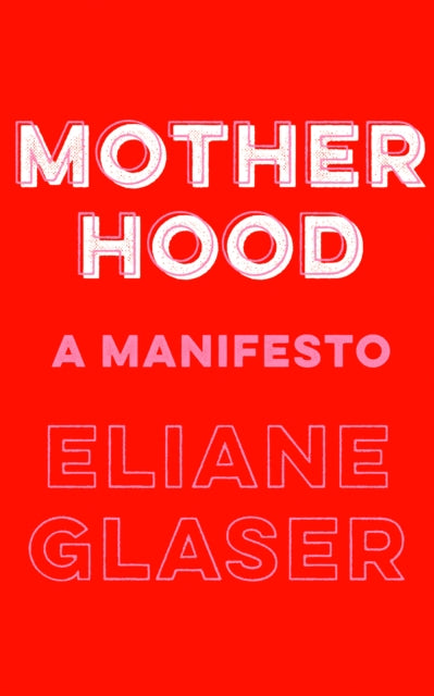 Motherhood : A Manifesto - 9780008311889