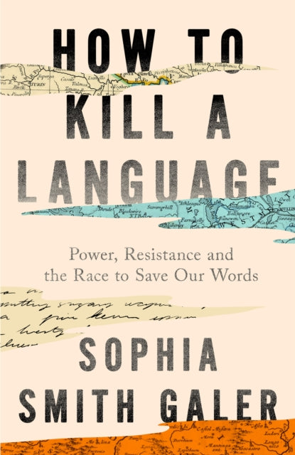 How to Kill a Language : Power, Resistance and the Race to Save Our Words - 9780008723729