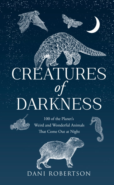 Creatures of Darkness : 100 of the Planet’s Weird and Wonderful Animals That Come out at Night - 9780008728830