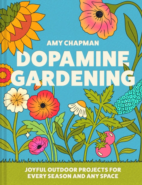 Dopamine Gardening : 52 Joyful Outdoor Projects for Every Season and Any Space - 9780008790226