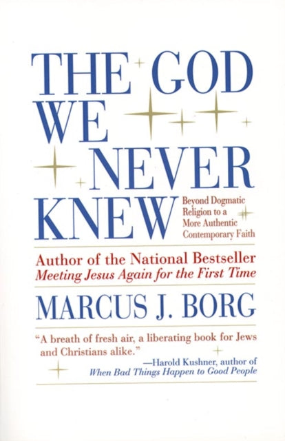 The God We Never Knew : Beyond Dogmatic Religion to a More Authentic Contemporary Faith - 9780060610357