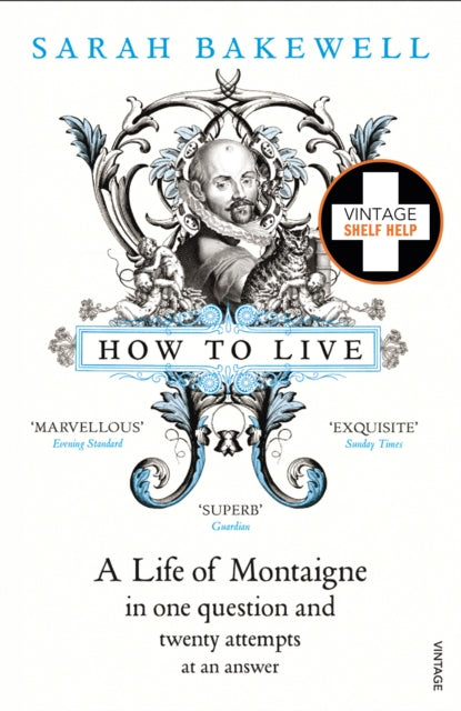 How to Live : A Life of Montaigne in one question and twenty attempts at an answer - 9780099485155