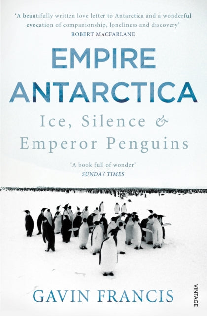 Empire Antarctica : Ice, Silence & Emperor Penguins - 9780099565963