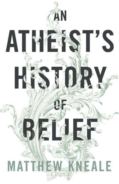 An Atheist's History of Belief : Understanding Our Most Extraordinary Invention - 9780099584421