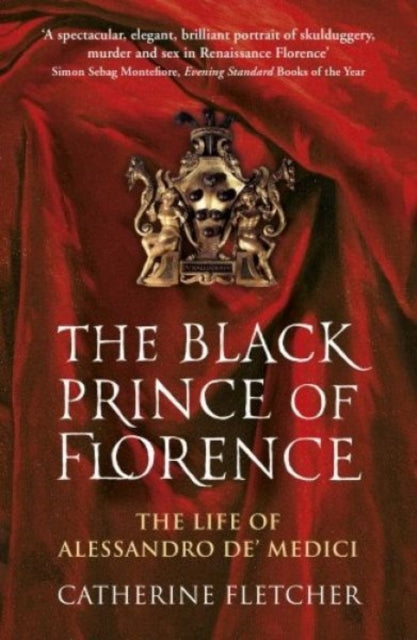 The Black Prince of Florence : The Spectacular Life and Treacherous World of Alessandro de’ Medici - 9780099586944