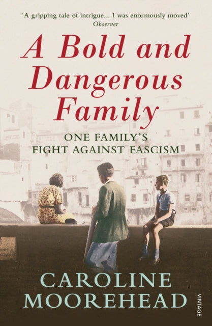 A Bold and Dangerous Family : One Family’s Fight Against Italian Fascism - 9780099590156