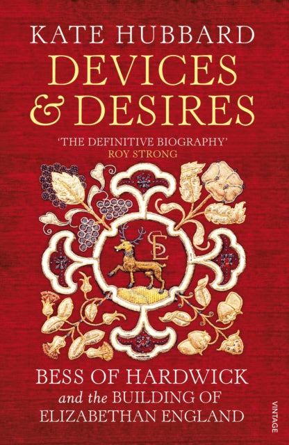 Devices and Desires : Bess of Hardwick and the Building of Elizabethan England - 9780099590224