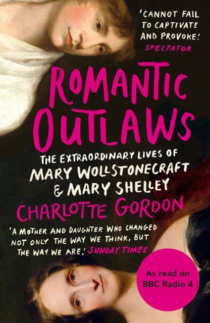 Romantic Outlaws : The Extraordinary Lives of Mary Wollstonecraft and Mary Shelley - 9780099592396
