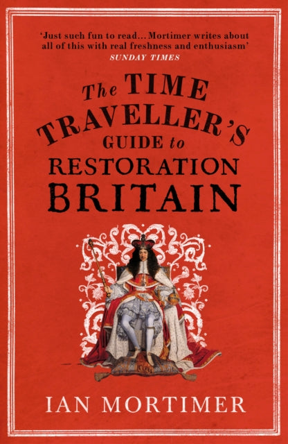 The Time Traveller's Guide to Restoration Britain : Life in the Age of Samuel Pepys, Isaac Newton and The Great Fire of London - 9780099593393