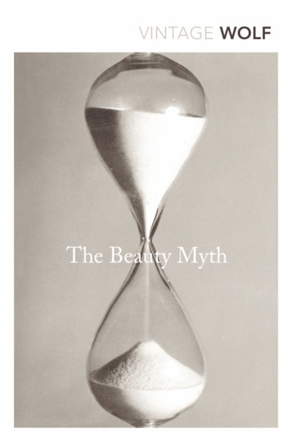 The Beauty Myth : How Images of Beauty are Used Against Women - 9780099595748