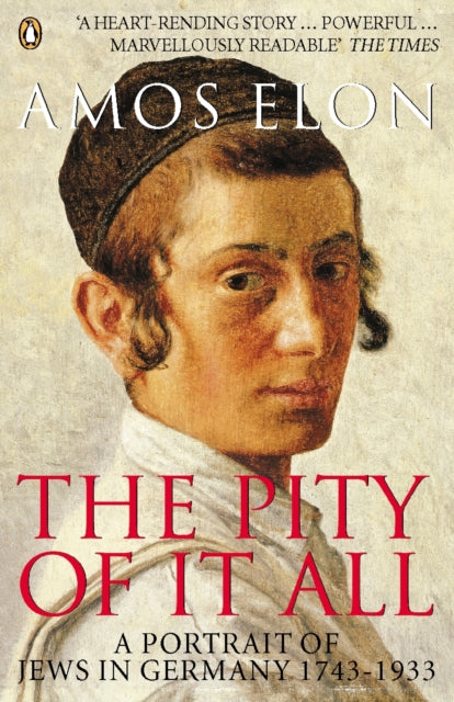 The Pity of it All : A Portrait of Jews in Germany 1743-1933 - 9780140283945