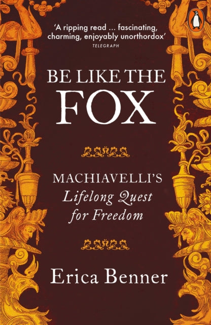 Be Like the Fox : Machiavelli's Lifelong Quest for Freedom - 9780141974859