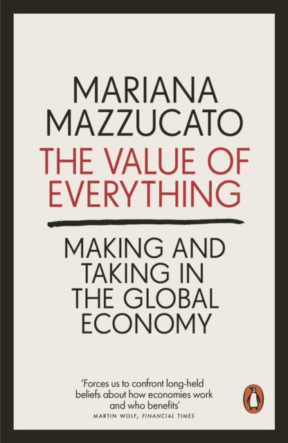 The Value of Everything : Making and Taking in the Global Economy - 9780141980768