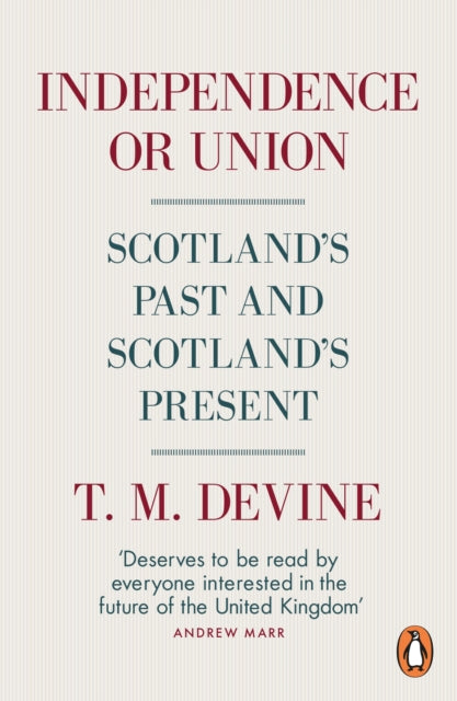 Independence or Union : Scotland's Past and Scotland's Present - 9780141981574