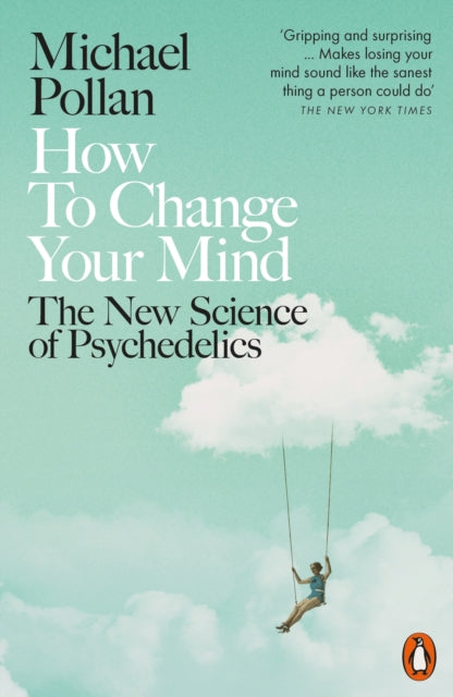 How to Change Your Mind : The New Science of Psychedelics - 9780141985138