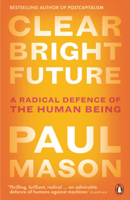 Clear Bright Future : A Radical Defence of the Human Being - 9780141986722