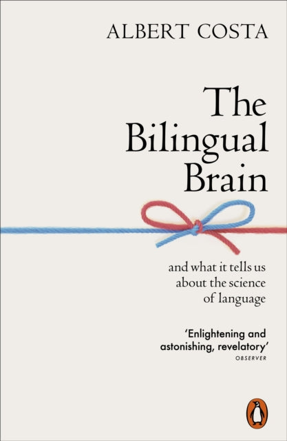 The Bilingual Brain : And What It Tells Us about the Science of Language - 9780141990385