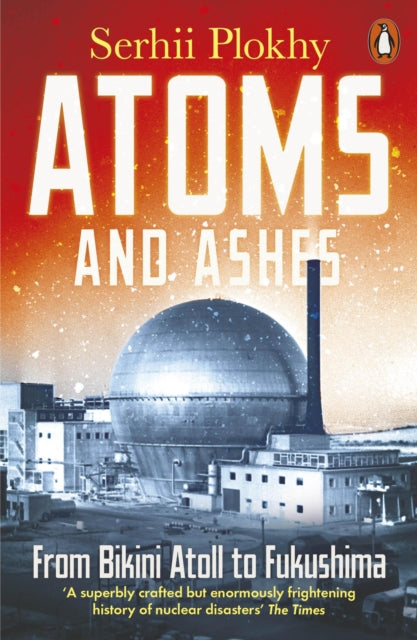 Atoms and Ashes : From Bikini Atoll to Fukushima - 9780141997179