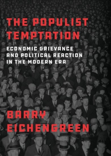 The Populist Temptation : Economic Grievance and Political Reaction in the Modern Era - 9780190058821