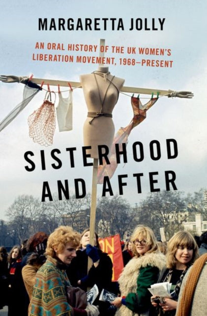 Sisterhood and After : An Oral History of the UK Women's Liberation Movement, 1968-present - 9780190658847