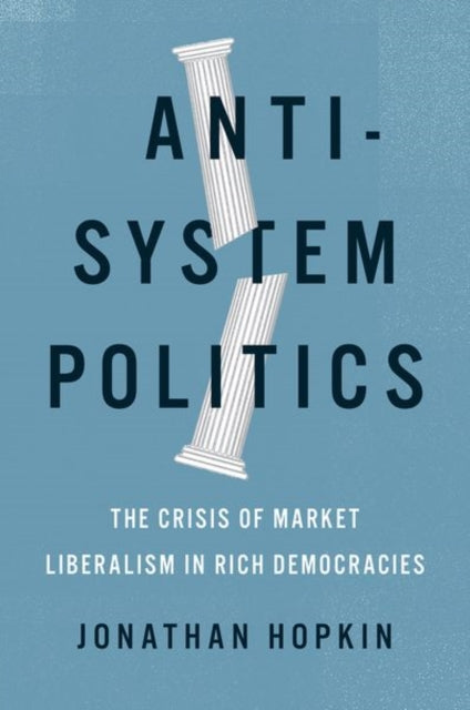 Anti-System Politics : The Crisis of Market Liberalism in Rich Democracies - 9780190699765