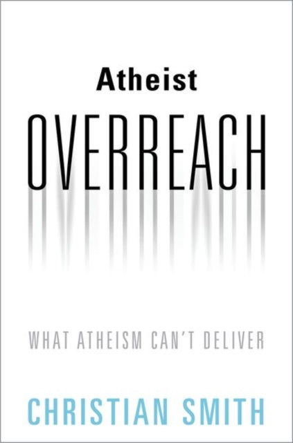 Atheist Overreach : What Atheism Can't Deliver - 9780190880927