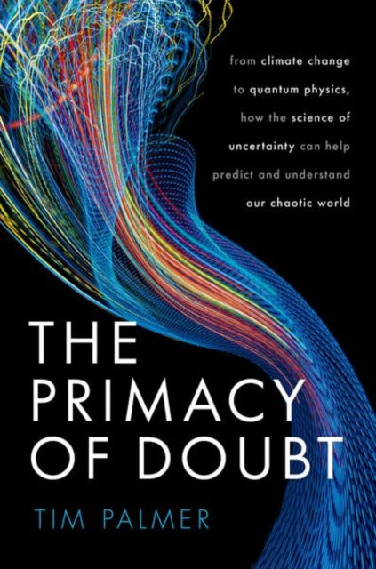 The Primacy of Doubt : From climate change to quantum physics, how the science of uncertainty can help predict and understand our chaotic world - 9780192843593