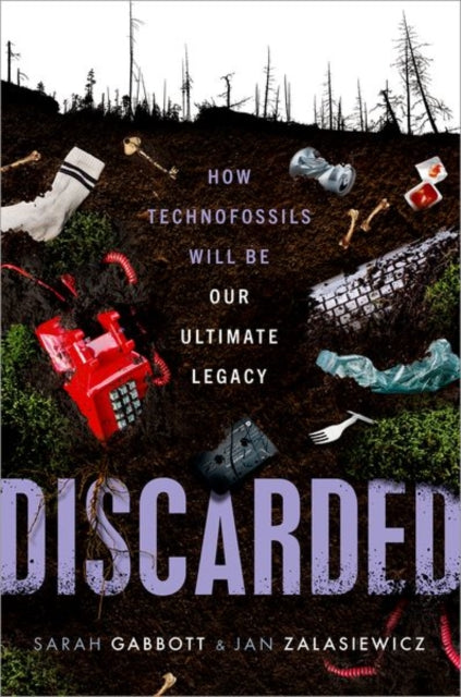 Discarded : How Technofossils Will be Our Ultimate Legacy - 9780192869333