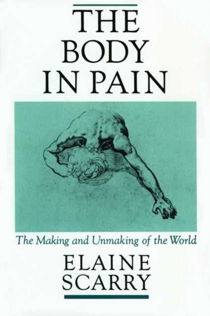 The Body in Pain : The Making and Unmaking of the World - 9780195049961