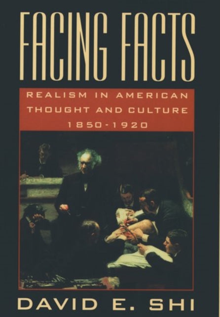 Facing Facts : Realism in American Thought and Culture, 1850-1920 - 9780195106534