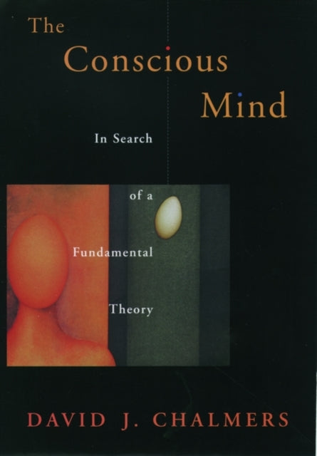 The Conscious Mind : In Search of a Fundamental Theory - 9780195117899