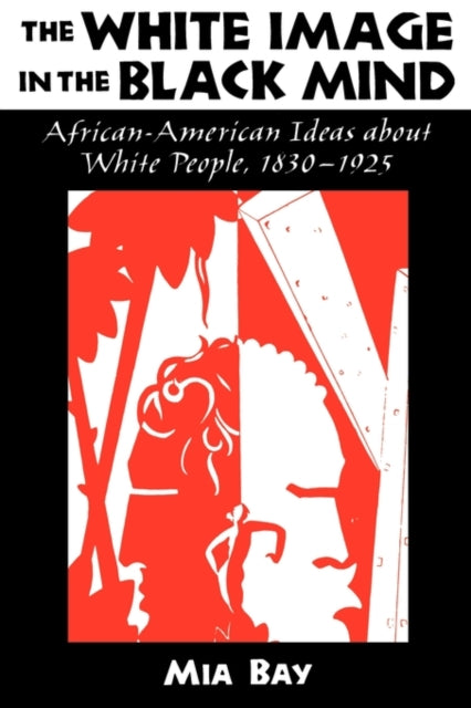 The White Image in the Black Mind : African-American Ideas about White People, 1830-1925 - 9780195132793