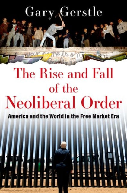 The Rise and Fall of the Neoliberal Order : America and the World in the Free Market Era - 9780197519646
