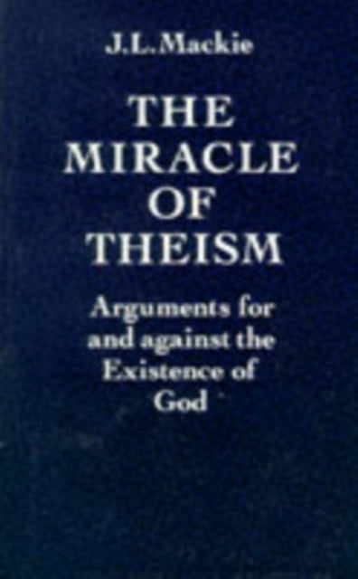 The Miracle of Theism : Arguments for and against the Existence of God - 9780198246824