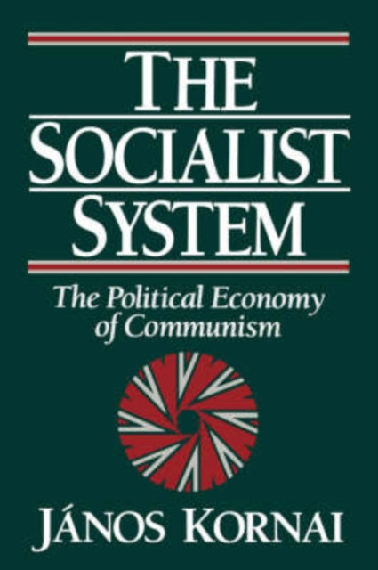 The Socialist System : The Political Economy of Communism - 9780198287766