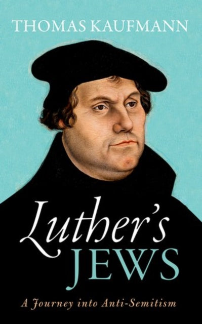 Luther's Jews : A Journey into Anti-Semitism - 9780198738541