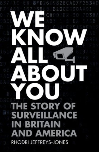 We Know All About You : The Story of Surveillance in Britain and America - 9780198749660